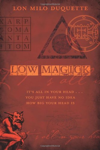Low Magick: It's All in Your Head ... You Just Have No Idea How Big Your Head Is by Lon Milo DuQuette